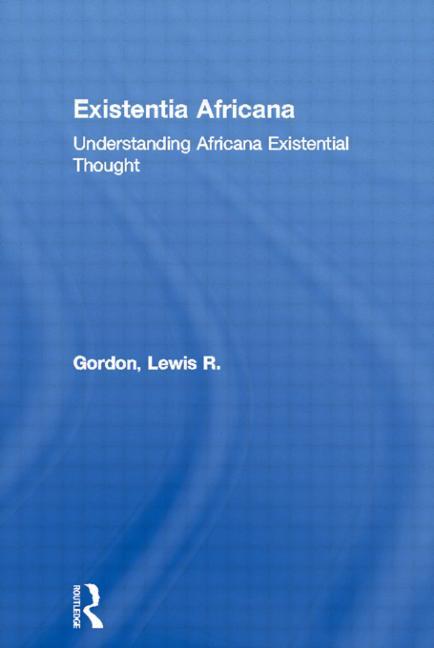 Existentia Africana: Understanding Africana Existential Thought
