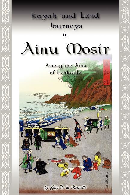 Kayak and Land Journeys in Ainu Mosir: Among the Ainu of Hokkaido