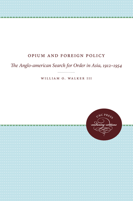 Opium and Foreign Policy: The Anglo-American Search for Order in Asia, 1912-1954