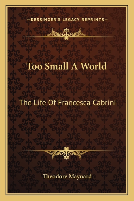 Too Small A World: The Life Of Francesca Cabrini