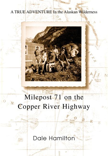 Milepost 71 on the Copper River Highway: A TRUE ADVENTURE In the Alaskan Wilderness