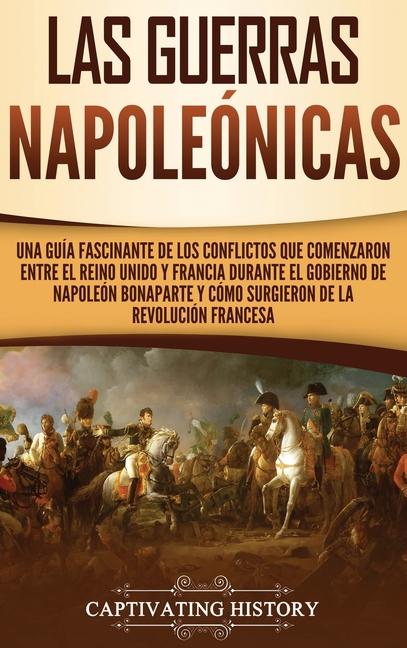 Las Guerras Napoleónicas: Una guía fascinante de los conflictos que comenzaron entre el Reino Unido y Francia durante el gobierno de Napoleón Bonapart