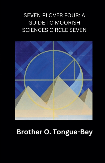 Seven Pi Over Four: A Guide to Moorish Sciences Circle Seven