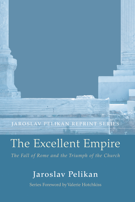 The Excellent Empire: The Fall of Rome and the Triumph of the Church