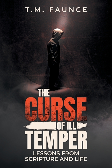 The Curse of Ill Temper: Lessons From Scripture And Life