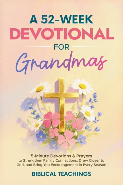 A 52-Week Devotional for Grandmas: 5-Minute Devotions & Prayers to Strengthen Family Connections, Draw Closer to God, and Bring You Encouragement in E