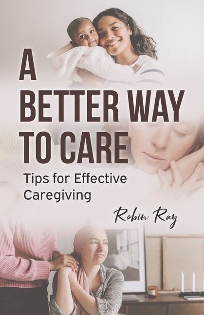 A Better Way to Care: Tips for Effective Caregiving