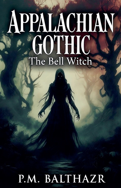 Appalachian Gothic: The Bell Witch, America's Most Documented Haunting