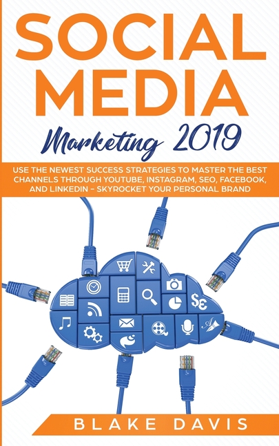 Social Media Marketing 2019: Use the Newest Success Strategies to Master the Best Channels through YouTube, Instagram, SEO, Facebook, and LinkedIn - S