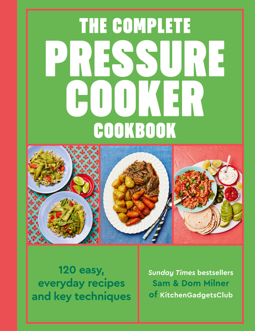 The Complete Pressure Cooker Cookbook: 120 Satisfying, Super-Easy Recipes