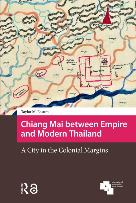 Chiang Mai Between Empire and Modern Thailand: A City in the Colonial Margins