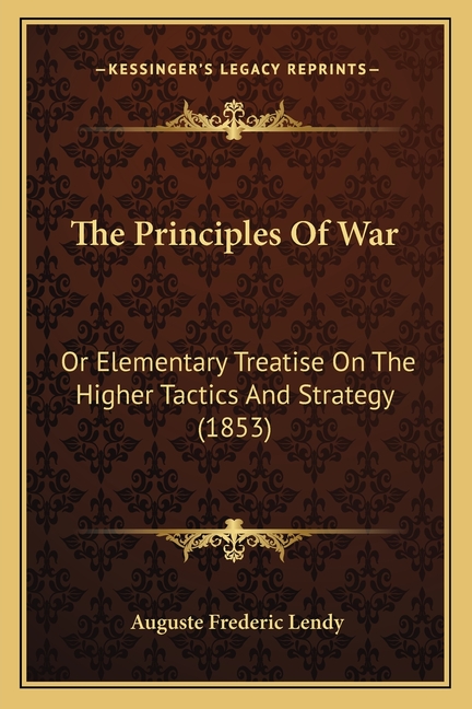 The Principles Of War: Or Elementary Treatise On The Higher Tactics And Strategy (1853)