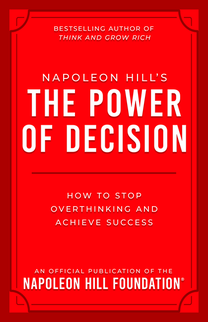 Napoleon Hill's the Power of Decision: How to Stop Overthinking and Achieve Success