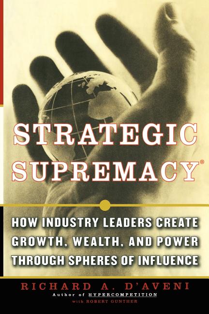 Strategic Supremacy: How Industry Leaders Create Growth, Wealth, and Power Through Spheres of Influence