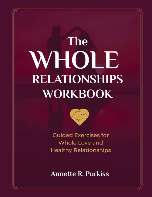 The Whole Relationships Workbook: Guided Exercises for Whole Love and Healthy Relationships