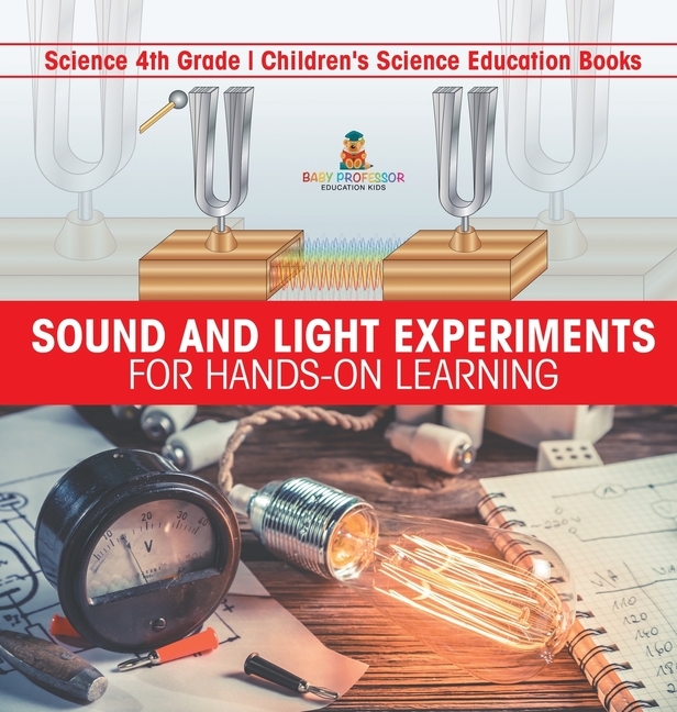 Sound and Light Experiments for Hands-on Learning - Science 4th Grade Children's Science Education Books