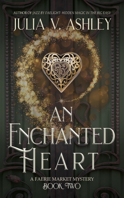 An Enchanted Heart: A Faerie Market Mystery Book Two