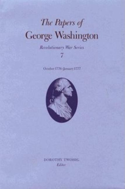 The Papers of George Washington: October 1776-January 1777 Volume 7