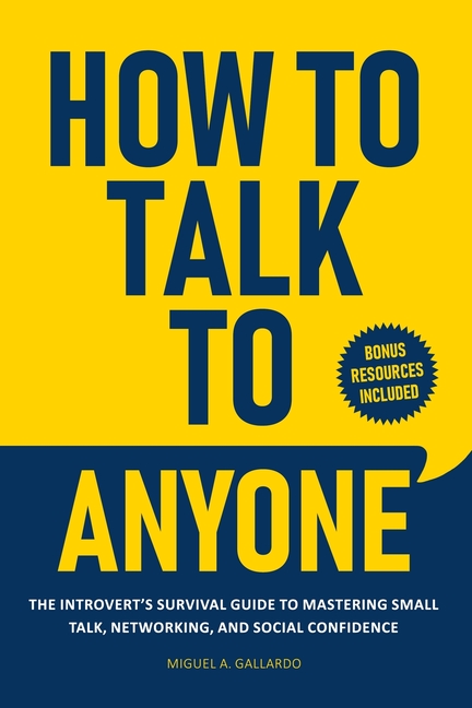 How to Talk To Anyone: The Introvert's Survival Guide to Mastering Small Talk, Networking, and Social Confidence