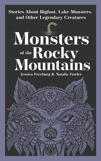 Monsters of the Rocky Mountains: Stories about Bigfoot, Lake Monsters, and Other Legendary Creatures