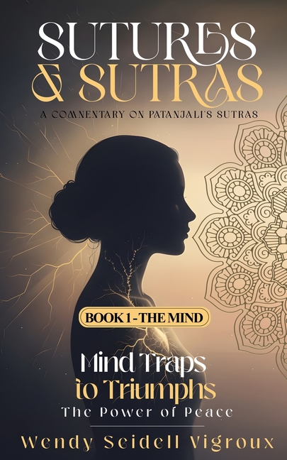 Sutures & Sutras Book 1 - The Mind: Mind Traps to Triumphs - The Power of Peace