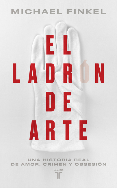 El Ladrón de Arte: Una Historia Real de Obsesión Y Crímenes Por Amor a la Belleza / The Art Thief, a True Story of Love, Crime, and a Dangerous Obsess