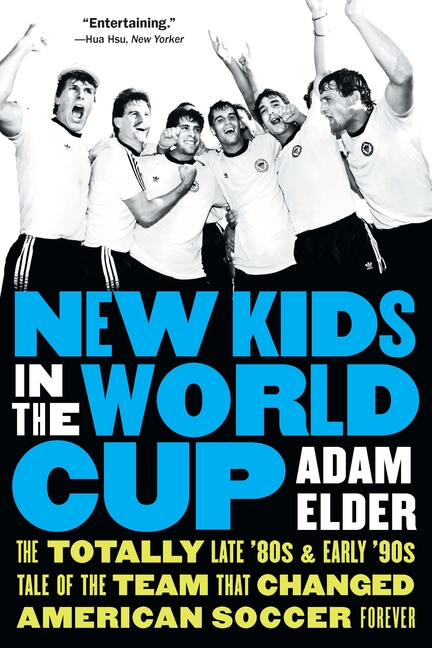 New Kids in the World Cup: The Totally Late '80s and Early '90s Tale of the Team That Changed American Soccer Forever