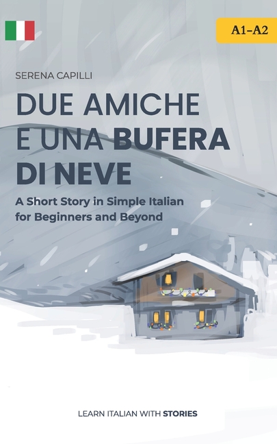 Due Amiche e Una Bufera di Neve: a Short Story in Simple Italian (A1-A2): Easy Italian Reader