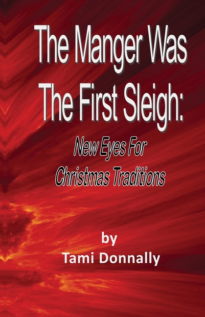The Manger Was The First Sleigh: New Eyes For Christmas Traditions: New Eyes For Christmas: New Eyes For: New
