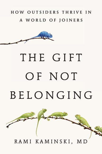 The Gift of Not Belonging: How Outsiders Thrive in a World of Joiners
