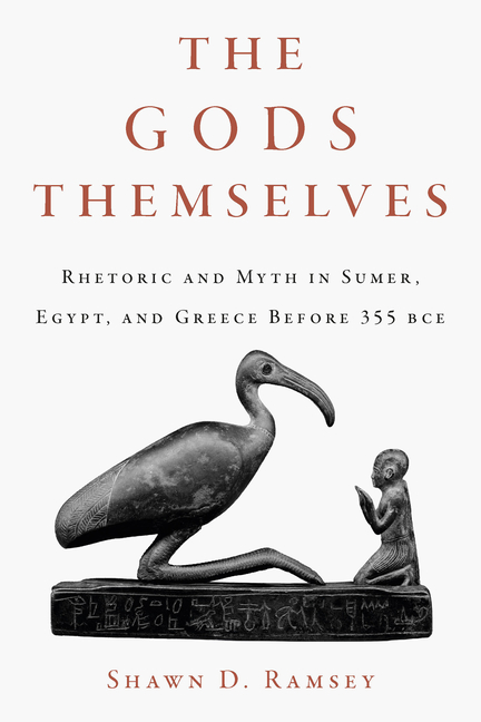 The Gods Themselves: Rhetoric and Myth in Sumer, Egypt, and Greece Before 355 Bce