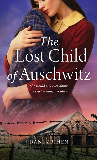 The Lost Child of Auschwitz: A Heart-Wrenching WW2 Historical Fiction Novel Based on a True Story of a Holocaust Survivor (Unforgettable World War 2 S