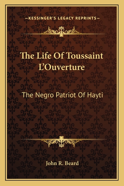 The Life Of Toussaint L'Ouverture: The Negro Patriot Of Hayti