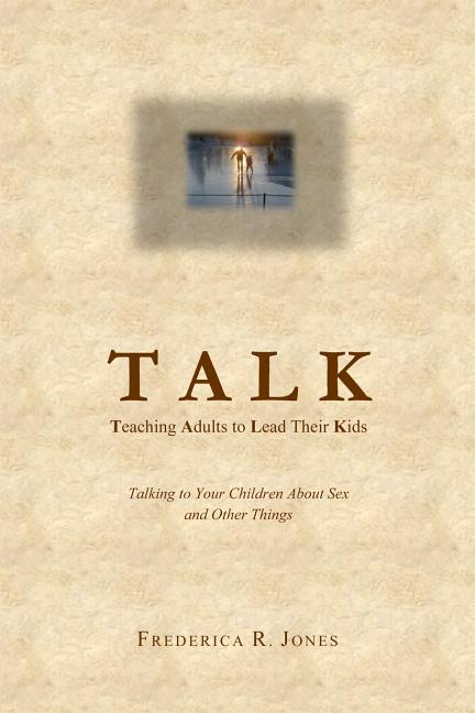 Talk: Teaching Adults To Lead Their Kids: Talking to Your Children about Sex and Other Things