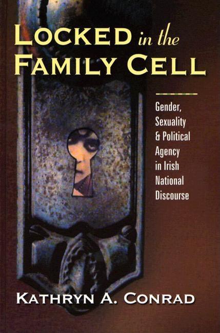 Locked in the Family Cell: Gender, Sexuality, and Political Agency in Irish National Discourse