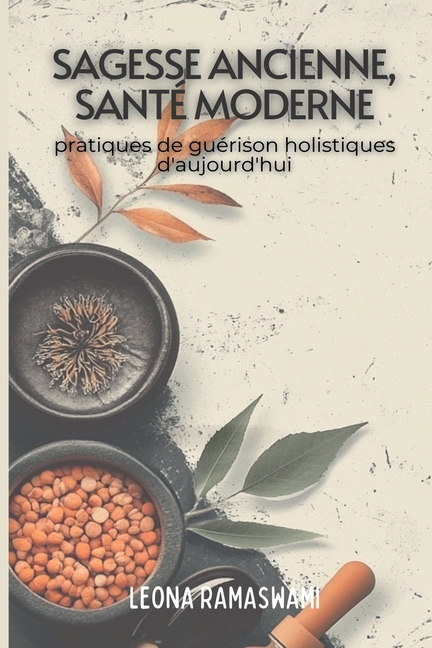 Sagesse ancienne, santé moderne: Pratiques de guérison holistiques pour aujourd'hui