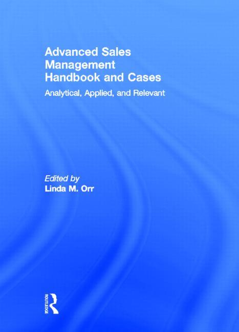 Advanced Sales Management Handbook and Cases: Analytical, Applied, and Relevant