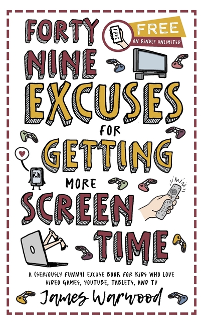 49 Excuses for Getting More Screen Time: A (seriously funny) excuse book for kids who love video games, YouTube, tablets, and TV