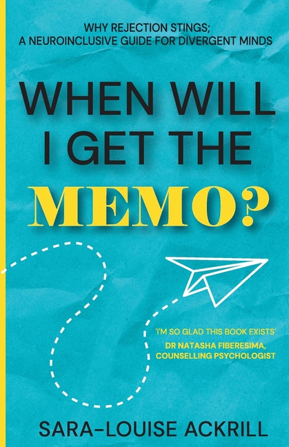 When Will I Get The Memo?: Why Rejection Stings; A Neuroinclusive Guide For Divergent Individuals