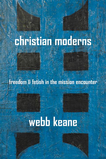 Christian Moderns: Freedom and Fetish in the Mission Encounter Volume 1