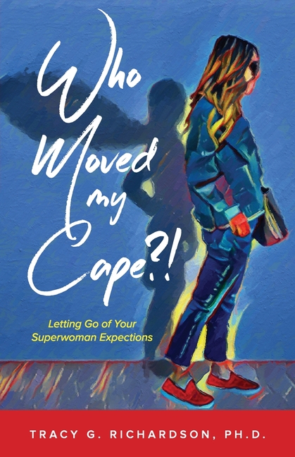 Who Moved My Cape?!: Letting Go of Your Superwoman Expectations
