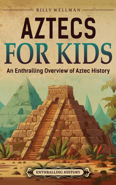 Aztecs for Kids: An Enthralling Overview of Aztec History