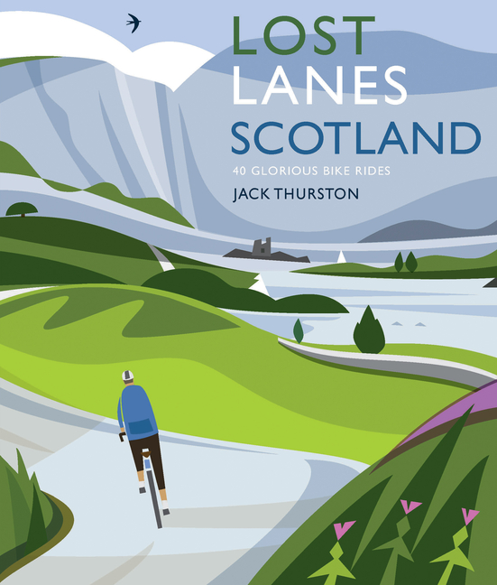 Lost Lanes Scotland: 40 Glorious Bike Rides on Quiet Roads and Gravel Trails