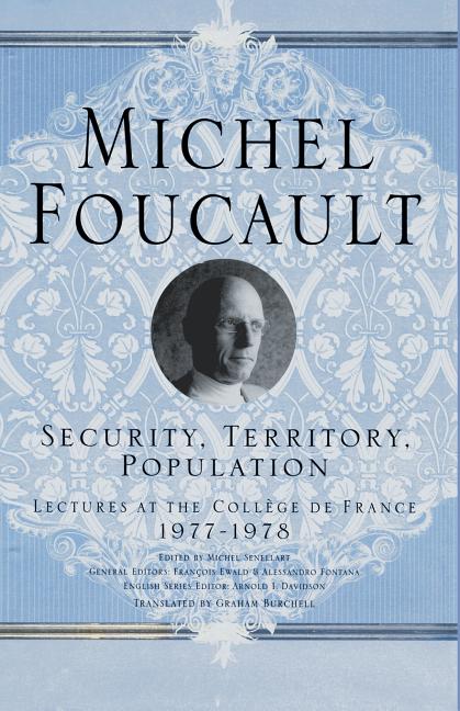 Security, Territory, Population: Lectures at the College de France, 1977 - 78