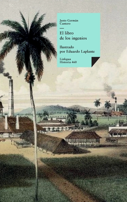 El libro de los ingenios: colección de vistas de los principales ingenios de la isla de Cuba