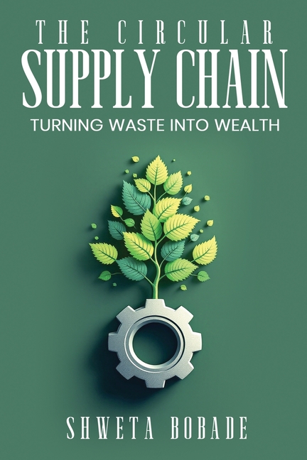 The Circular Supply Chain: Turning Waste into Wealth