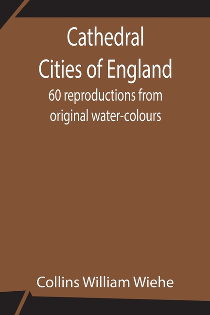 Cathedral Cities Of England; 60 Reproductions From Original Water-Colours