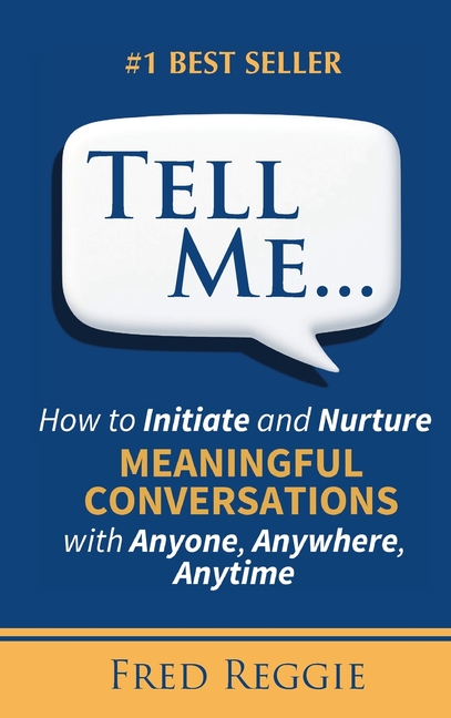 Tell Me...: How to Initiate and Nurture MEANINGFUL CONVERSATIONS with Anyone, Anywhere, Anytime