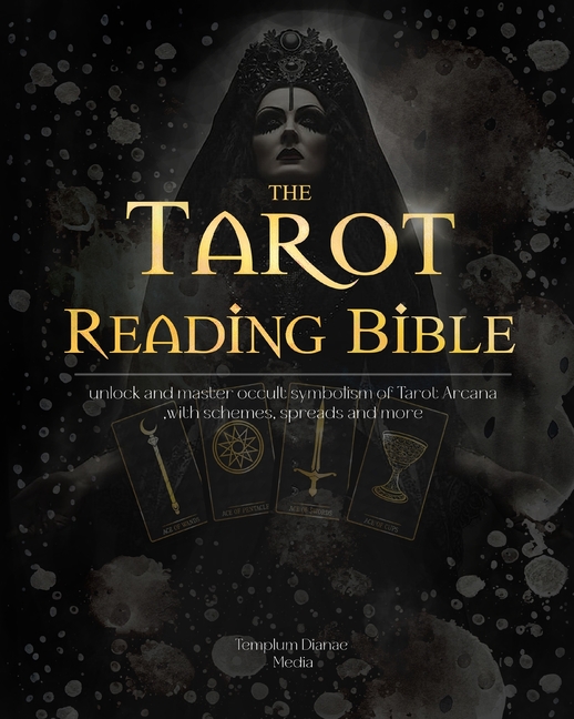 Tarot Reading Bible: unlock and master occult symbolism of Tarot Arcana, with schemes, spreads