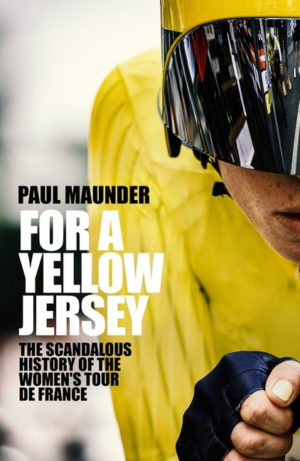 For a Yellow Jersey: The Scandalous History of the Women's Tour de France